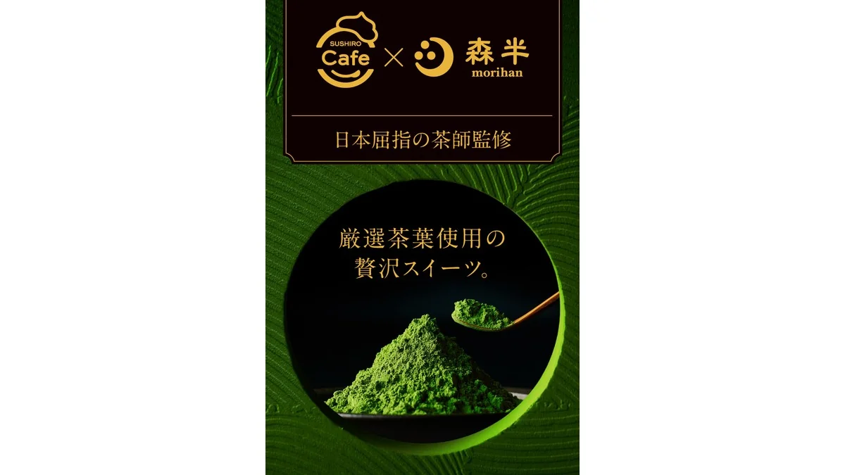 《SUSHIRO Cafe×森半》 厳選茶葉使用の贅沢スイーツ。